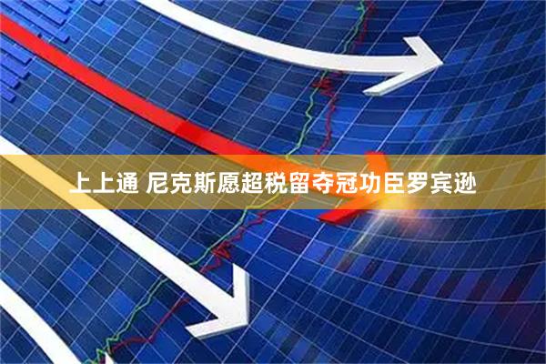 上上通 尼克斯愿超税留夺冠功臣罗宾逊